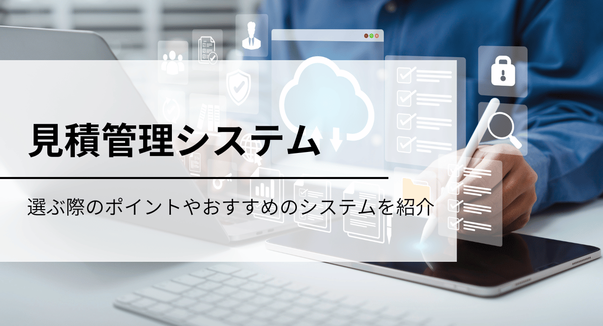 3種類の製造業向けの見積管理システムと8社のシステムをご紹介