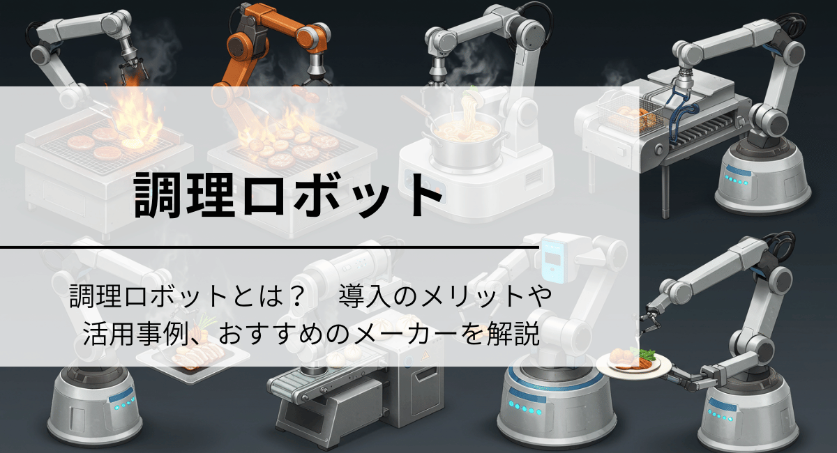 調理ロボットとは？　導入のメリットや 活用事例、おすすめのメーカーを解説
