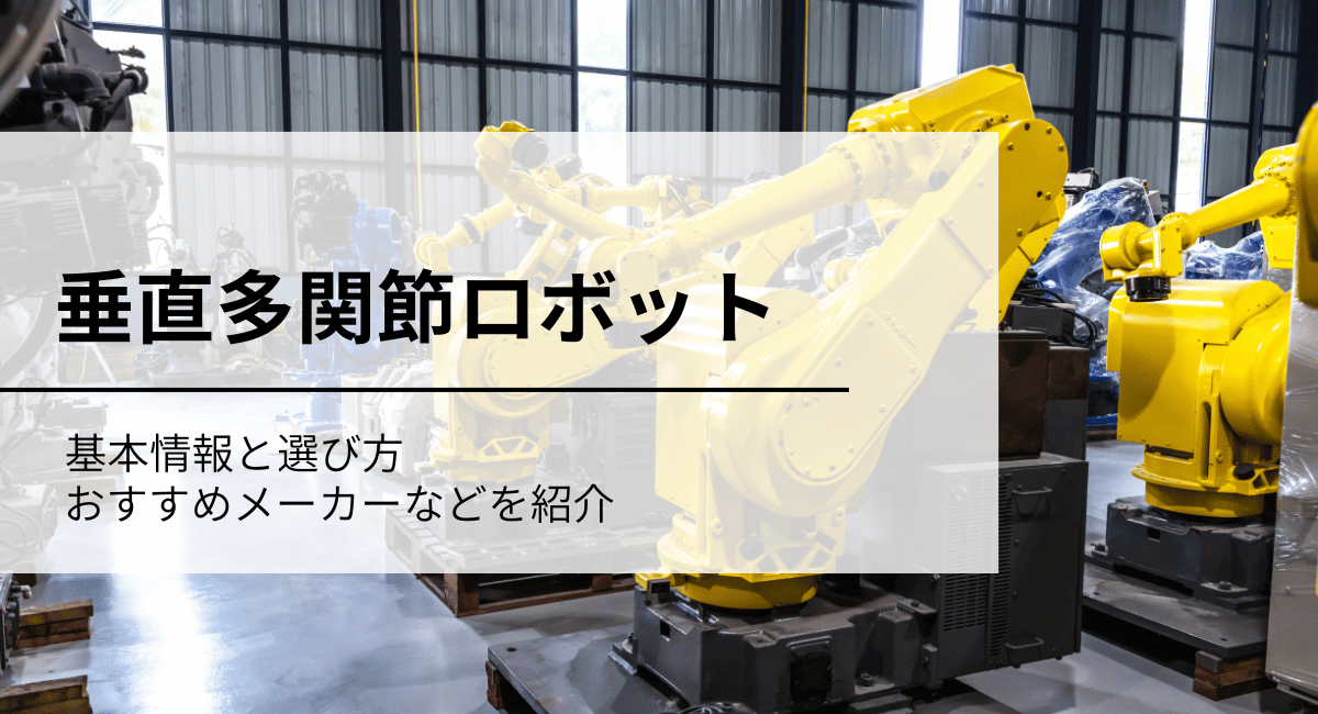垂直多関節ロボットとは？　おすすめメーカーの比較や製品の選び方を紹介